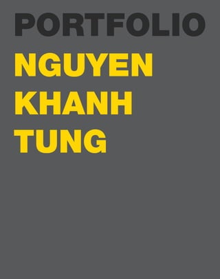 NGUYEN
KHANH
TUNG
PORTFOLIO
 