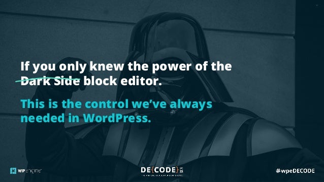 11
If you only knew the power of the
Dark Side block editor.
This is the control we’ve always
needed in WordPress.
 