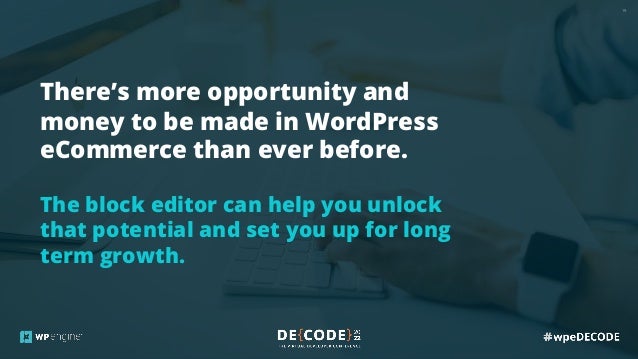 19
There’s more opportunity and
money to be made in WordPress
eCommerce than ever before.
The block editor can help you unlock
that potential and set you up for long
term growth.
 