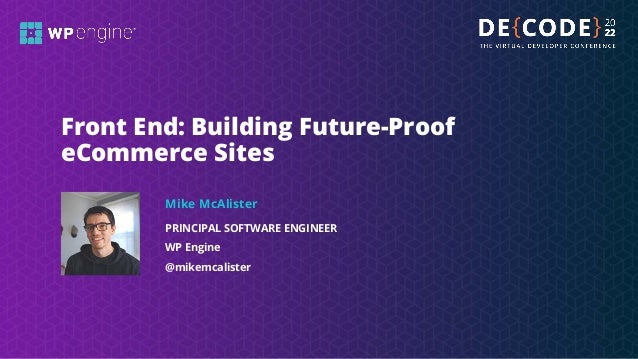PRINCIPAL SOFTWARE ENGINEER
WP Engine
@mikemcalister
Front End: Building Future-Proof
eCommerce Sites
Mike McAlister
 