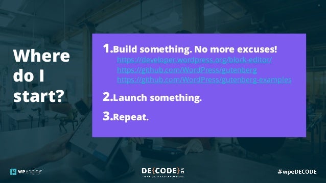 20
1.Build something. No more excuses!
https://developer.wordpress.org/block-editor/
https://github.com/WordPress/gutenberg
https://github.com/WordPress/gutenberg-examples
2.Launch something.
3.Repeat.
Where
do I
start?
 