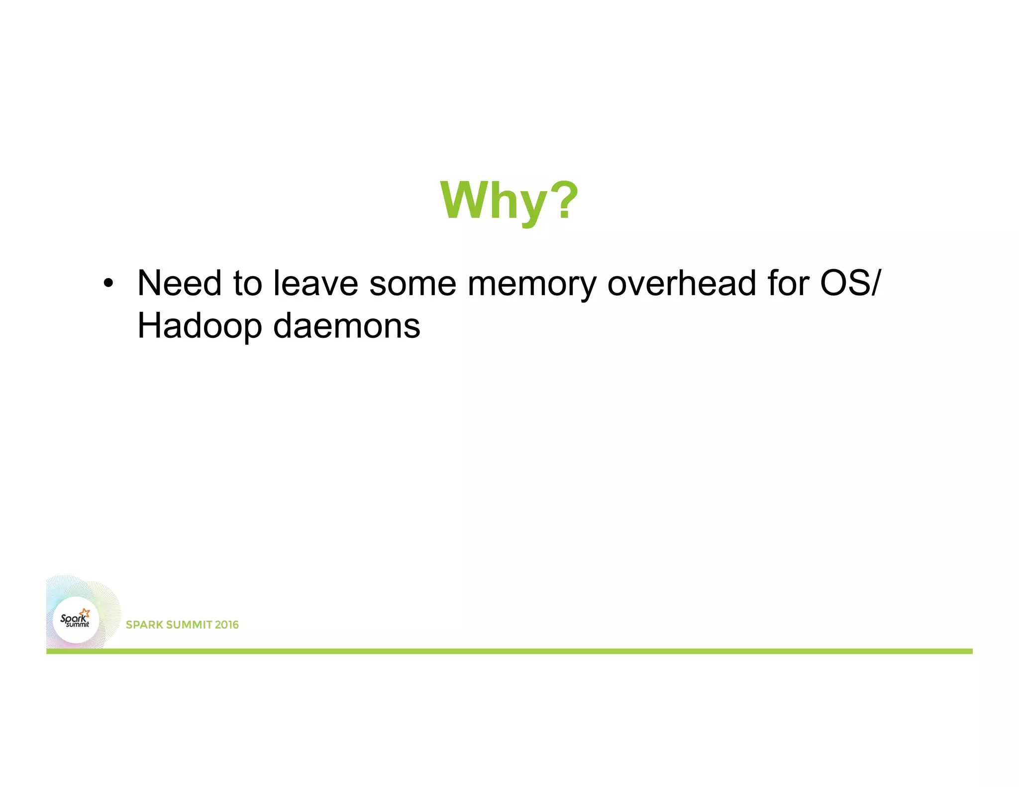 Why?
•  Need to leave some memory overhead for OS/
Hadoop daemons
 
