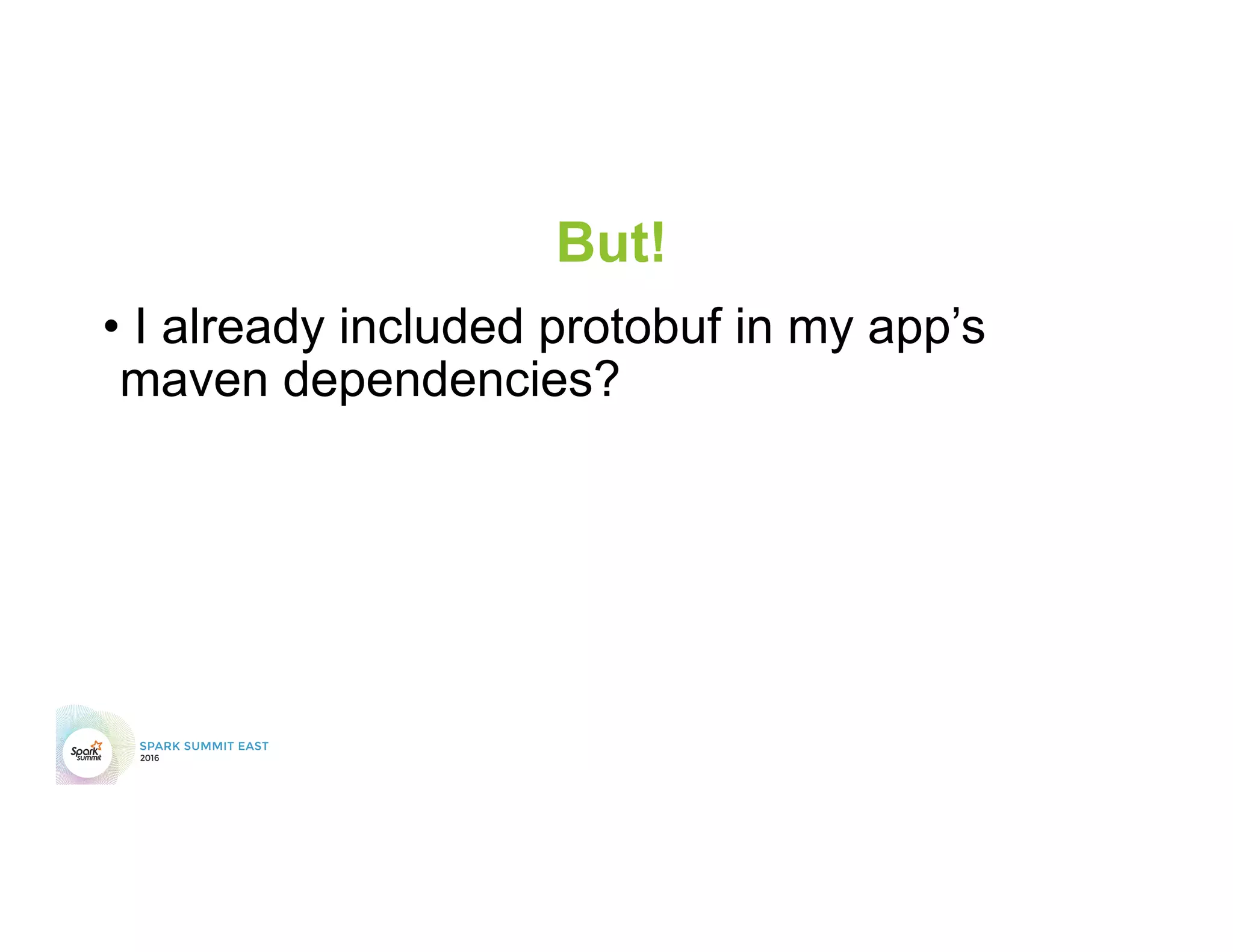 But!
• I already included protobuf in my app’s
maven dependencies?
 