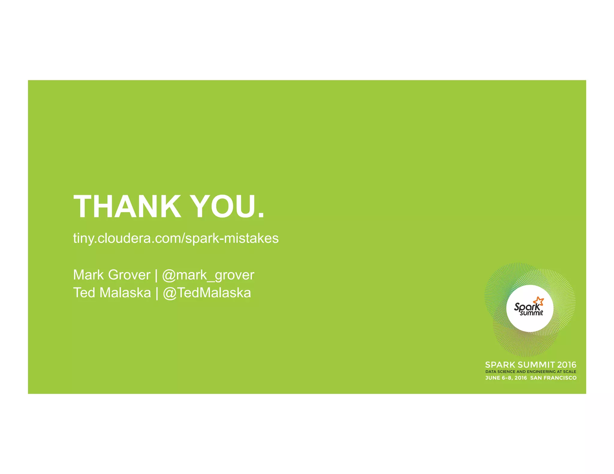 THANK YOU.
tiny.cloudera.com/spark-mistakes
Mark Grover | @mark_grover
Ted Malaska | @TedMalaska
 