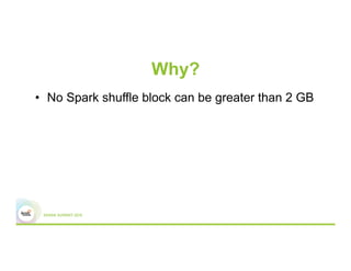 Why?
•  No Spark shuffle block can be greater than 2 GB
 