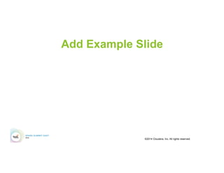 Add Example Slide
©2014 Cloudera, Inc. All rights reserved.
 