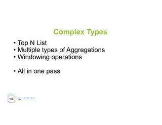 Complex Types
• Top N List
• Multiple types of Aggregations
• Windowing operations
• All in one pass
 