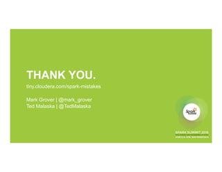 THANK YOU.
tiny.cloudera.com/spark-mistakes
Mark Grover | @mark_grover
Ted Malaska | @TedMalaska
 