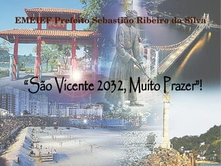 EMEIEF Prefeito Sebastião Ribeiro da Silva




 “São Vicente 2032, Muito Prazer”!
 