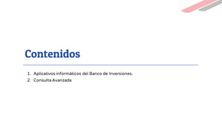 Contenidos
1. Aplicativos informáticos del Banco de Inversiones.
2. Consulta Avanzada
 
