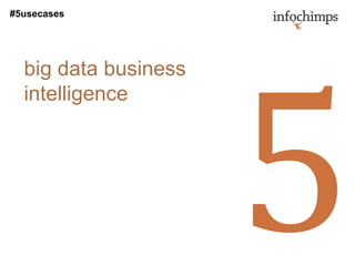 #5usecases




  big data business
  intelligence
 