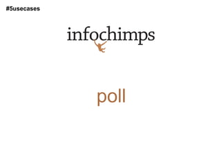 #5usecases




             poll
 