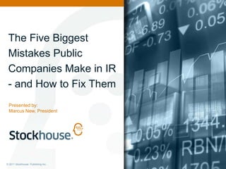The Five Biggest Mistakes Public Companies Make in IR- and How to Fix Them Presented by:  Marcus New, President 