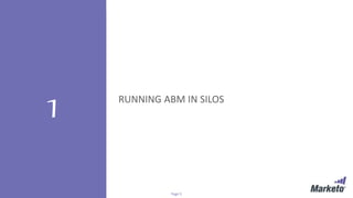Page 5© Marketo, Inc. 9/19/2018 | Proprietary and Confidential
1 RUNNING ABM IN SILOS
 