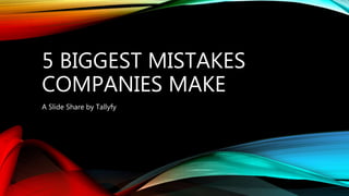 5 BIGGEST MISTAKES
COMPANIES MAKE
A Slide Share by Tallyfy
 