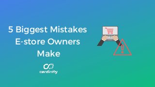 5 Biggest Mistakes
E-store Owners
Make
 
