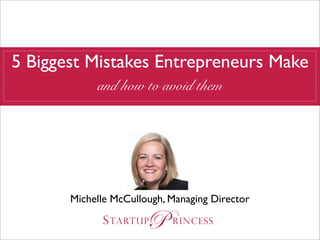 5 Biggest Mistakes Entrepreneurs Make
            and how to avoid them




       Michelle McCullough, Managing Director
 