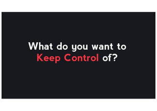 What do you want to
Keep Control of?
 