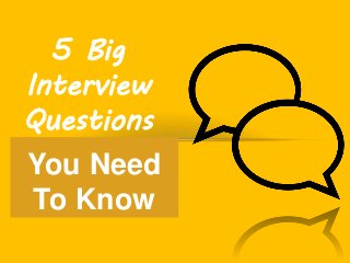 5 Big
Interview
Questions
You Need
To Know
You Need
To Know
 