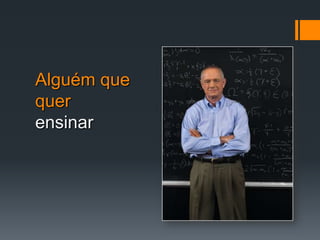 Alguém que quer ensinar