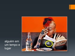 alguém em um tempo e lugar