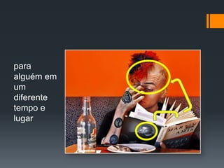 para alguém em um diferente tempo e lugar
