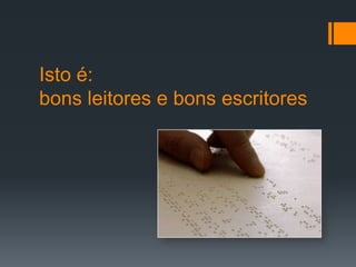 Isto é:bons leitores e bons escritores 