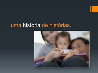 uma história de histórias.