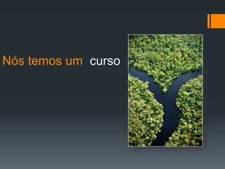 Nós temos um  curso