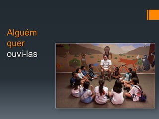 Alguém quer ouvi-las