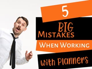 5
Mistakes 
When Working 
with Planners
BIG
 