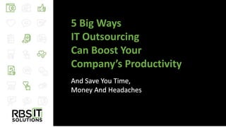 5 Big Ways
IT Outsourcing
Can Boost Your
Company’s Productivity
Your text here
here
 