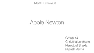 IMEN301: Homework #2

Apple Newton
Group #4
Christina Lehmann
Neelotpal Shukla
Nijansh Verma

 