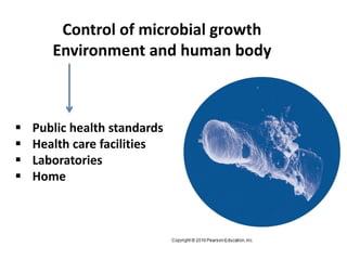 Control of microbial growth
Environment and human body
 Public health standards
 Health care facilities
 Laboratories
 Home
 