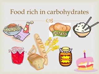 
Food rich in carbohydrates
 