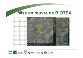 Mise en oeuvre de BIOTEX 
• ½ journée sur le terrain 
Entretien avec l’agriculteur pour obtenir les informations relatives aux 
pratiques de gestion, récupération du parcellaire de l’agriculteur. 
• ½ journée au bureau 
Comptage des infrastructures agroécologiques et des indices associés 
 