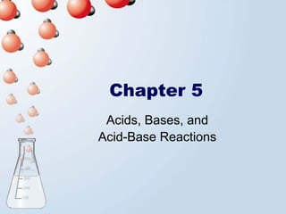 Chapter 5
 Acids, Bases, and
Acid-Base Reactions
 