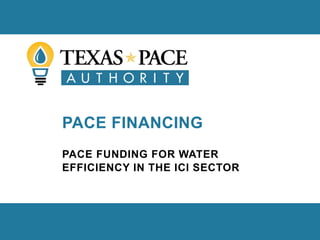PACE FINANCING
PACE FUNDING FOR WATER
EFFICIENCY IN THE ICI SECTOR
 