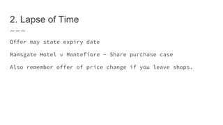 2. Lapse of Time
Offer may state expiry date
Ramsgate Hotel v Montefiore - Share purchase case
Also remember offer of price change if you leave shops.
 