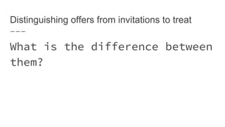 Distinguishing offers from invitations to treat
What is the difference between
them?
 