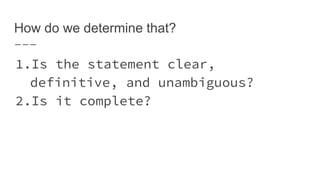 How do we determine that?
1.Is the statement clear,
definitive, and unambiguous?
2.Is it complete?
 