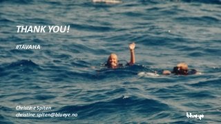 THANK YOU!
#TAVAHA
Christine Spiten
christine.spiten@blueye.no
 