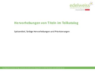 Harenberg Kommunikation Verlags- und Medien GmbH & Co. KG • Königswall 21 • D-44137 Dortmund | www.edelweiss-de.com
Hervorhebungen von Titeln im Teilkatalog
Spitzentitel, farbige Hervorhebungen und Priorisierungen
 