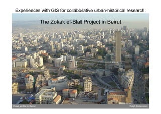 Experiences with GIS for collaborative urban-historical research:

The Zokak el-Blat Project in Beirut

Zokak el-Blat in Beirut

Ralph Bodenstein

 