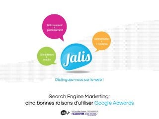 Search Engine Marketing : 
cinq bonnes raisons d’utiliser Google Adwords 
 