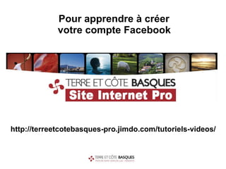  Pour apprendre à créer  votre compte Facebook   http://terreetcotebasques-pro.jimdo.com/tutoriels-videos/ 