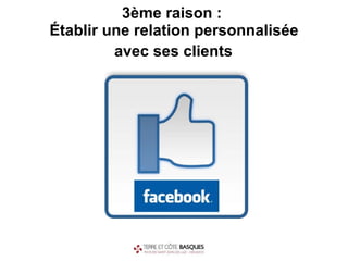 3ème raison :  Établir une relation personnalisée  avec ses clients   