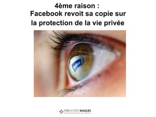 4ème raison :  Facebook revoit sa copie sur  la protection de la vie privée   