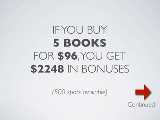 IF YOU BUY
   5 BOOKS
FOR $96, YOU GET
$2248 IN BONUSES
   (500 spots available)
                           Continued
 