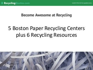 5 Boston Paper Recycling Centers
plus 6 Recycling Resources
 